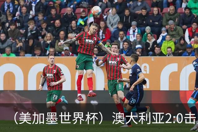 （美加墨世界杯）澳大利亚2:0击败土耳其 中国裁判迎本届杯赛首秀